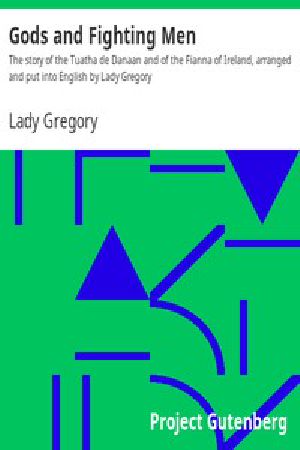 [Gutenberg 14465] • Gods and Fighting Men / The story of the Tuatha de Danaan and of the Fianna of Ireland, arranged and put into English by Lady Gregory